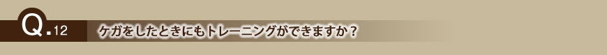 ケガをしたときにもトレーニングができますか?